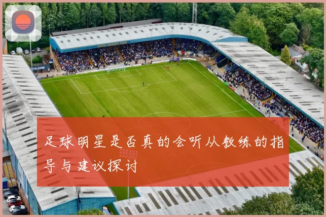 足球明星是否真的会听从教练的指导与建议探讨