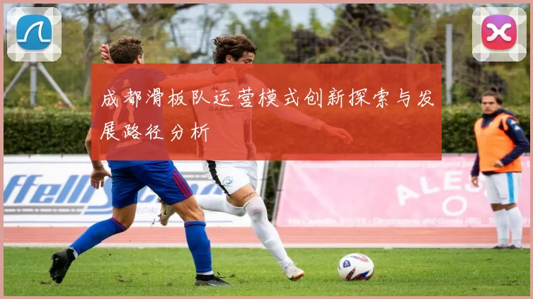 成都滑板队运营模式创新探索与发展路径分析
