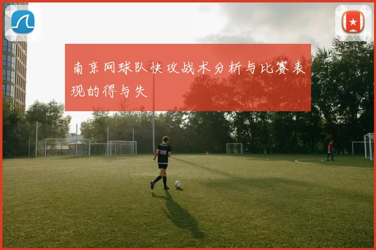 南京网球队快攻战术分析与比赛表现的得与失