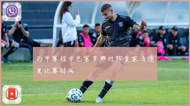 西甲赛程中巴塞罗那对阵皇家马德里比赛时间
