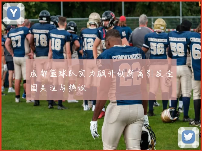 成都篮球队实力飙升创新高引发全国关注与热议