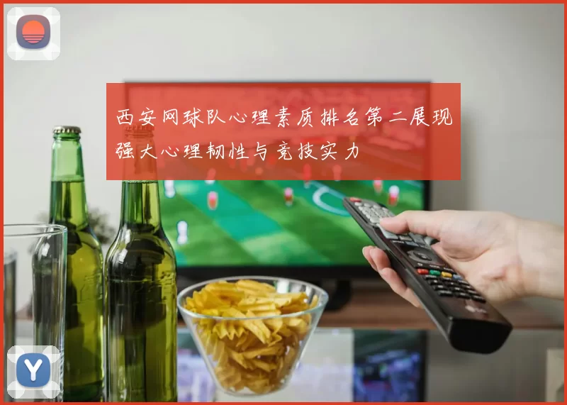 西安网球队心理素质排名第二展现强大心理韧性与竞技实力