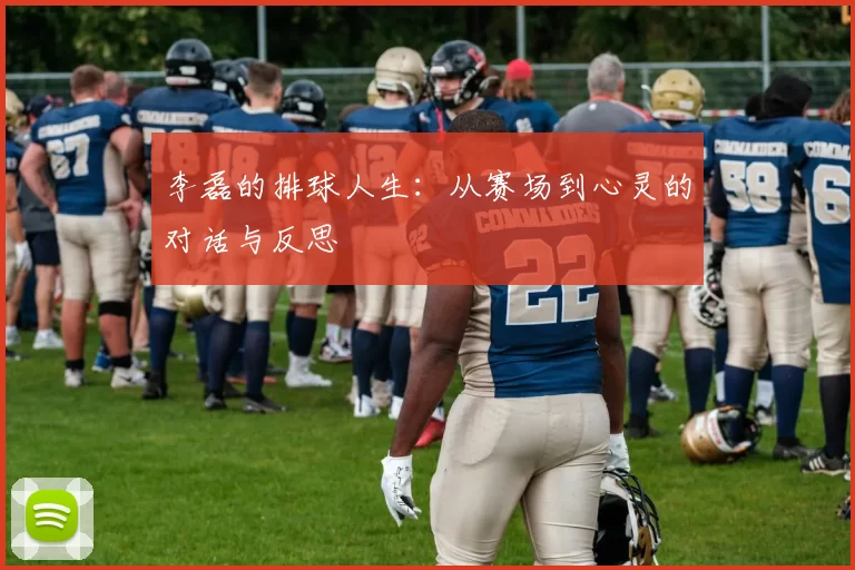 李磊的排球人生：从赛场到心灵的对话与反思
