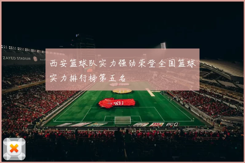 西安篮球队实力强劲荣登全国篮球实力排行榜第五名