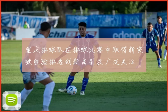 重庆排球队在排球比赛中取得新突破经验排名创新高引发广泛关注