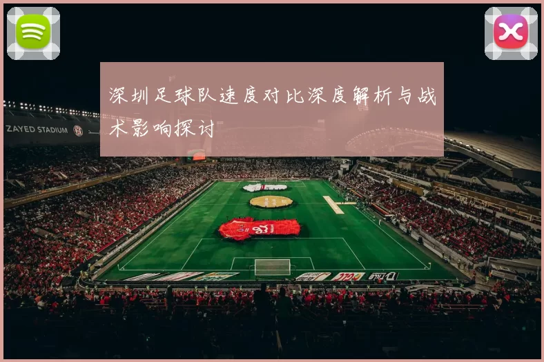 深圳足球队速度对比深度解析与战术影响探讨