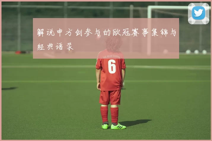 解说申方剑参与的欧冠赛事集锦与经典语录