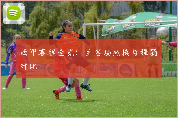 西甲赛程全览：主客场轮换与强弱对比