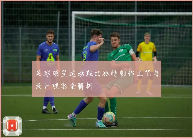 足球明星运动鞋的独特制作工艺与设计理念全解析