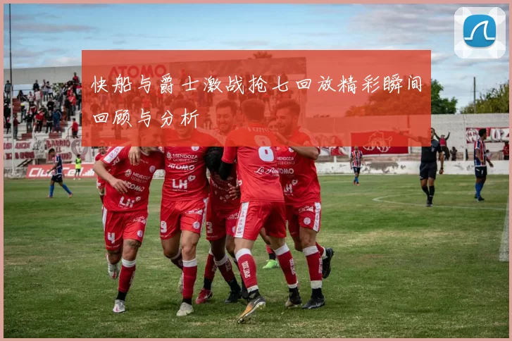 快船与爵士激战抢七回放精彩瞬间回顾与分析