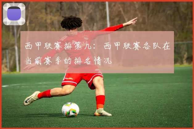 西甲联赛排第几：西甲联赛各队在当前赛季的排名情况